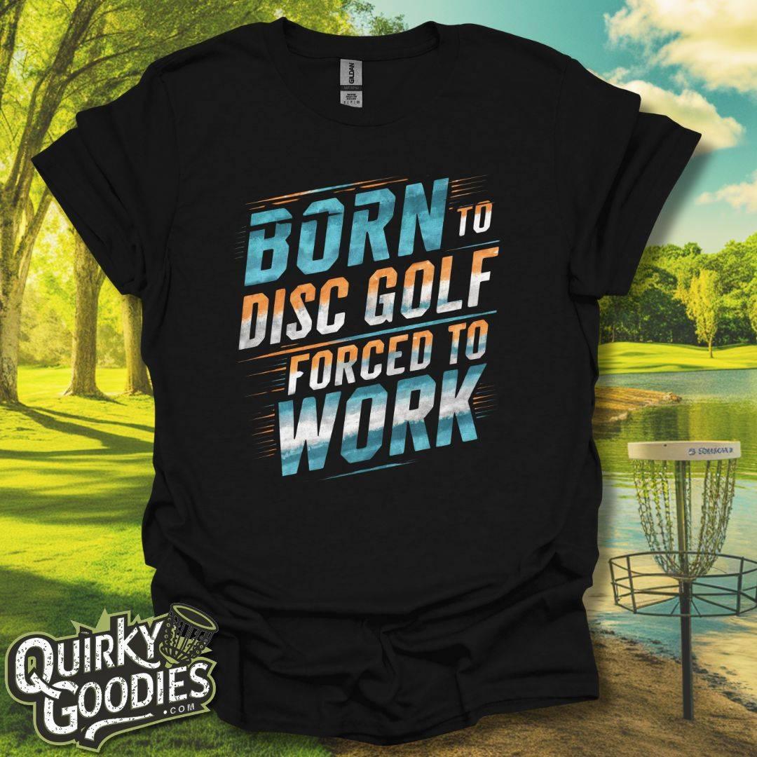 Born To Disc Golf Forced To Work Disc Golf T-Shirt Back