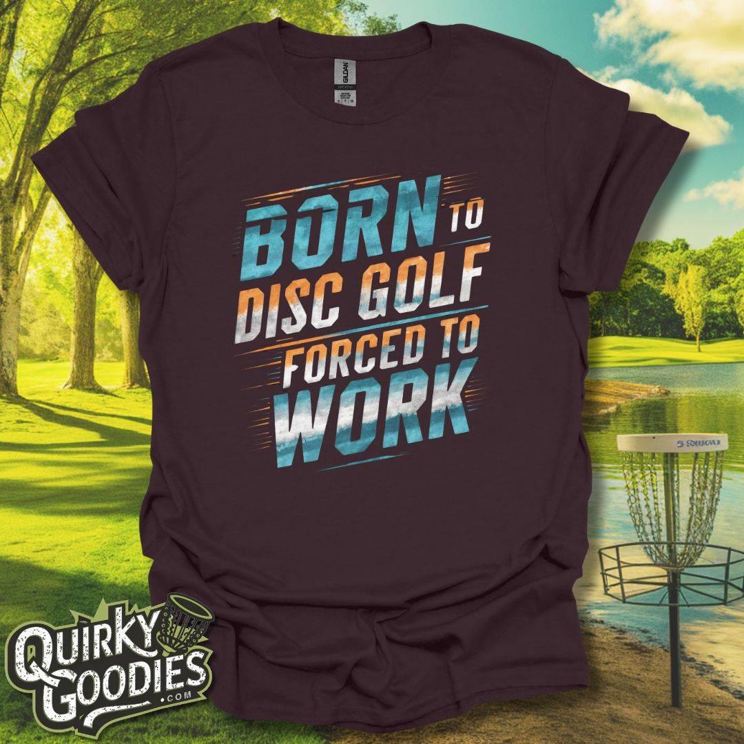 Born To Disc Golf Forced To Work Disc Golf T-Shirt Dark Chocolate