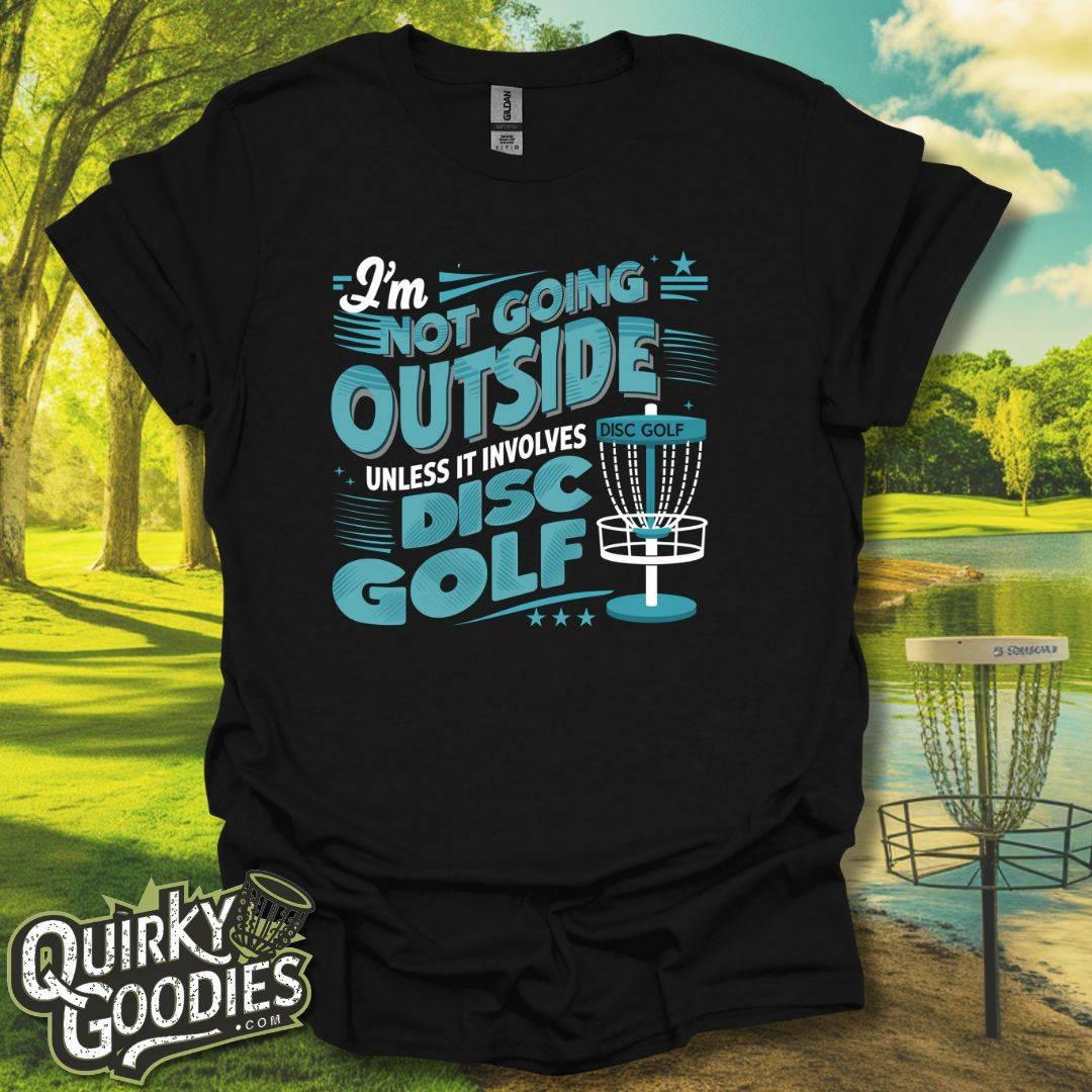 I'm Not Going Outside Unless It Involves Disc Golf T-Shirt