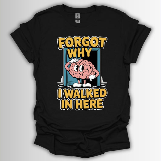 Forgot Why I Walked In Here T-Shirt