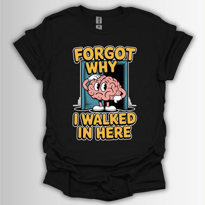 Forgot Why I Walked In Here T-Shirt