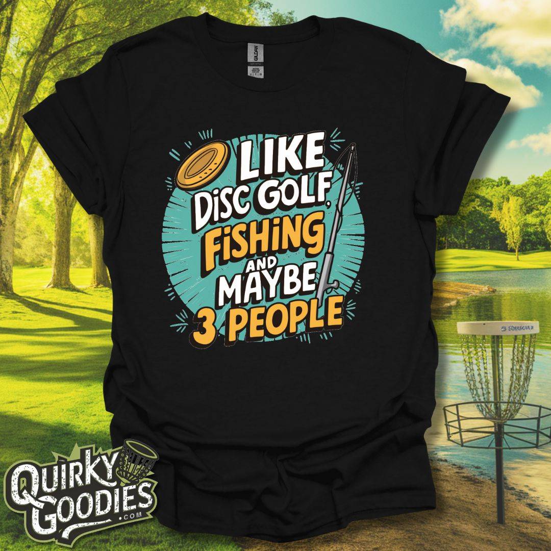 I Like Disc Golf, Fishing, and Maybe 3 people T-Shirt