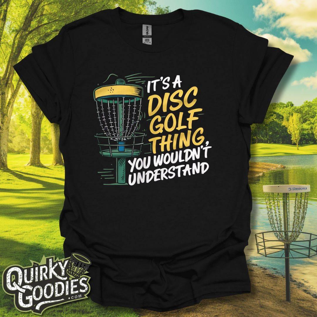 It's a Disc Golf Thing, You Wouldn't Understand T-Shirt