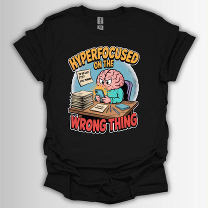 Hyperfocused on the Wrong Thing – ADHD Humor Shirt | Quirky Gift for Students, Casual Wear, Humor Tee, Unique Birthday Present