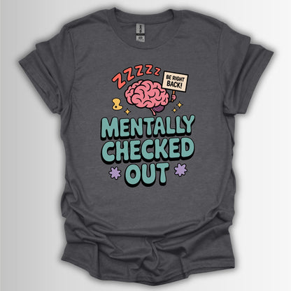 Mentally Checked Out – Relatable Funny T-Shirt