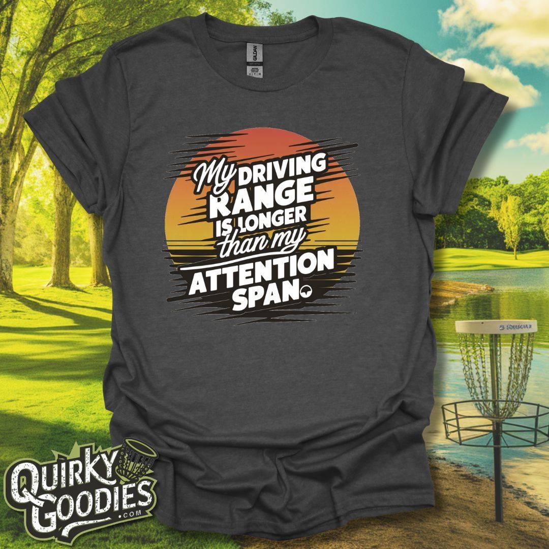 My Driving Range is Longer Than My Attention Span T-Shirt