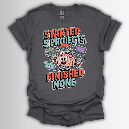 Started 5 Projects, Finished None T-Shirt – Funny ADHD Brain Design