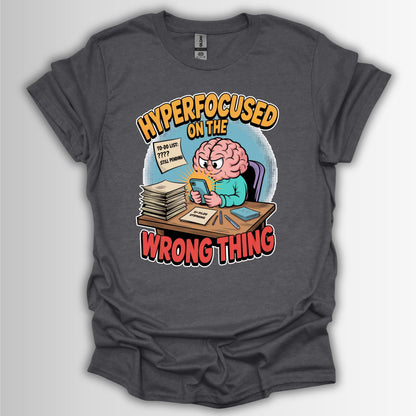 Hyperfocused on the Wrong Thing – ADHD Humor Shirt | Quirky Gift for Students, Casual Wear, Humor Tee, Unique Birthday Present