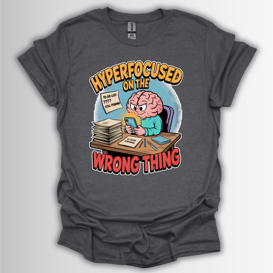 Hyperfocused on the Wrong Thing – ADHD Humor Shirt | Quirky Gift for Students, Casual Wear, Humor Tee, Unique Birthday Present