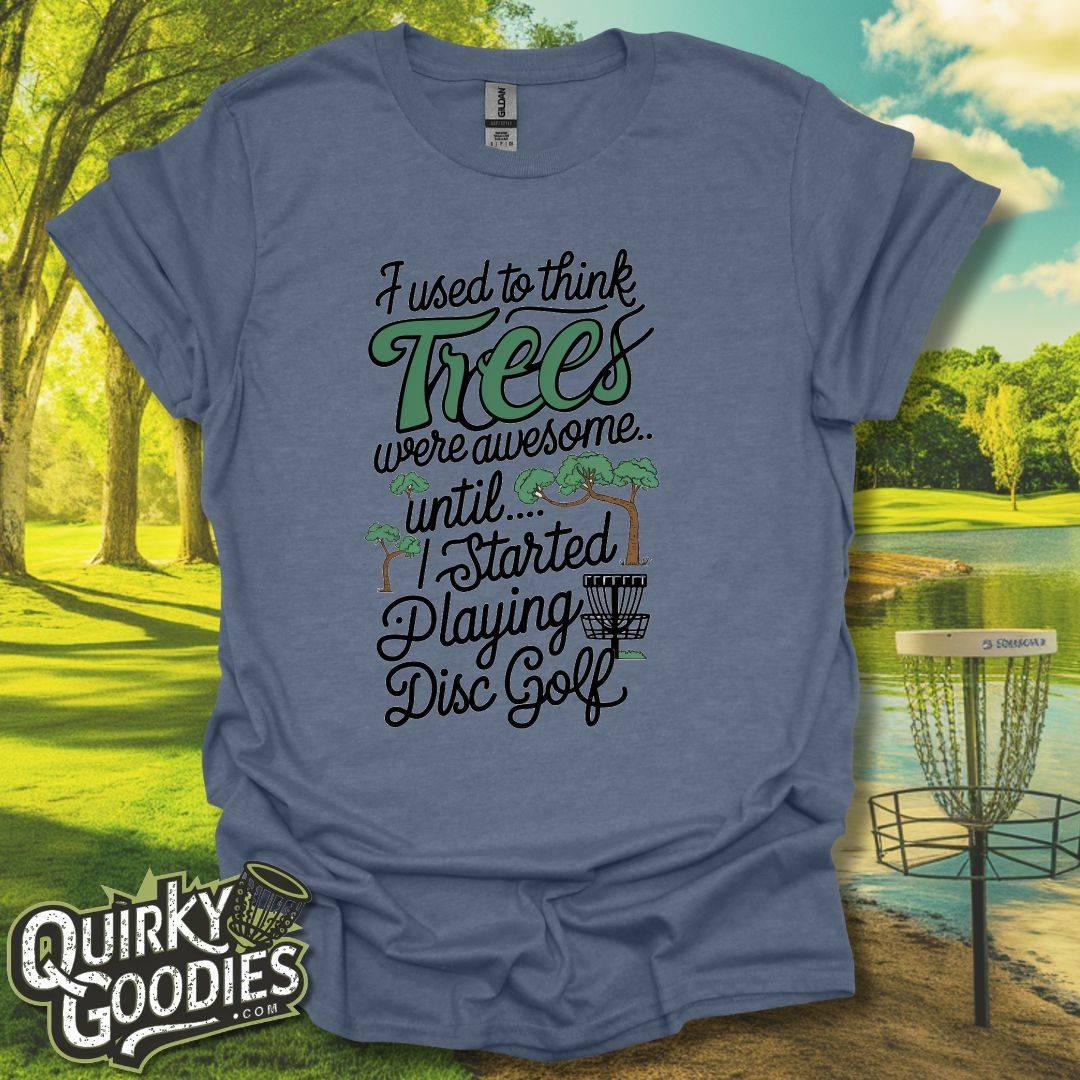 I used to think trees were awesome until disc golf T-Shirt