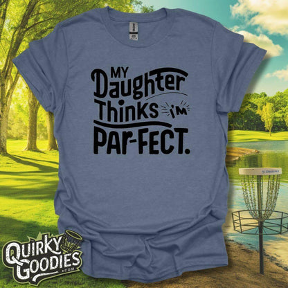 My Daughter Thinks I'm Parfect T-Shirt