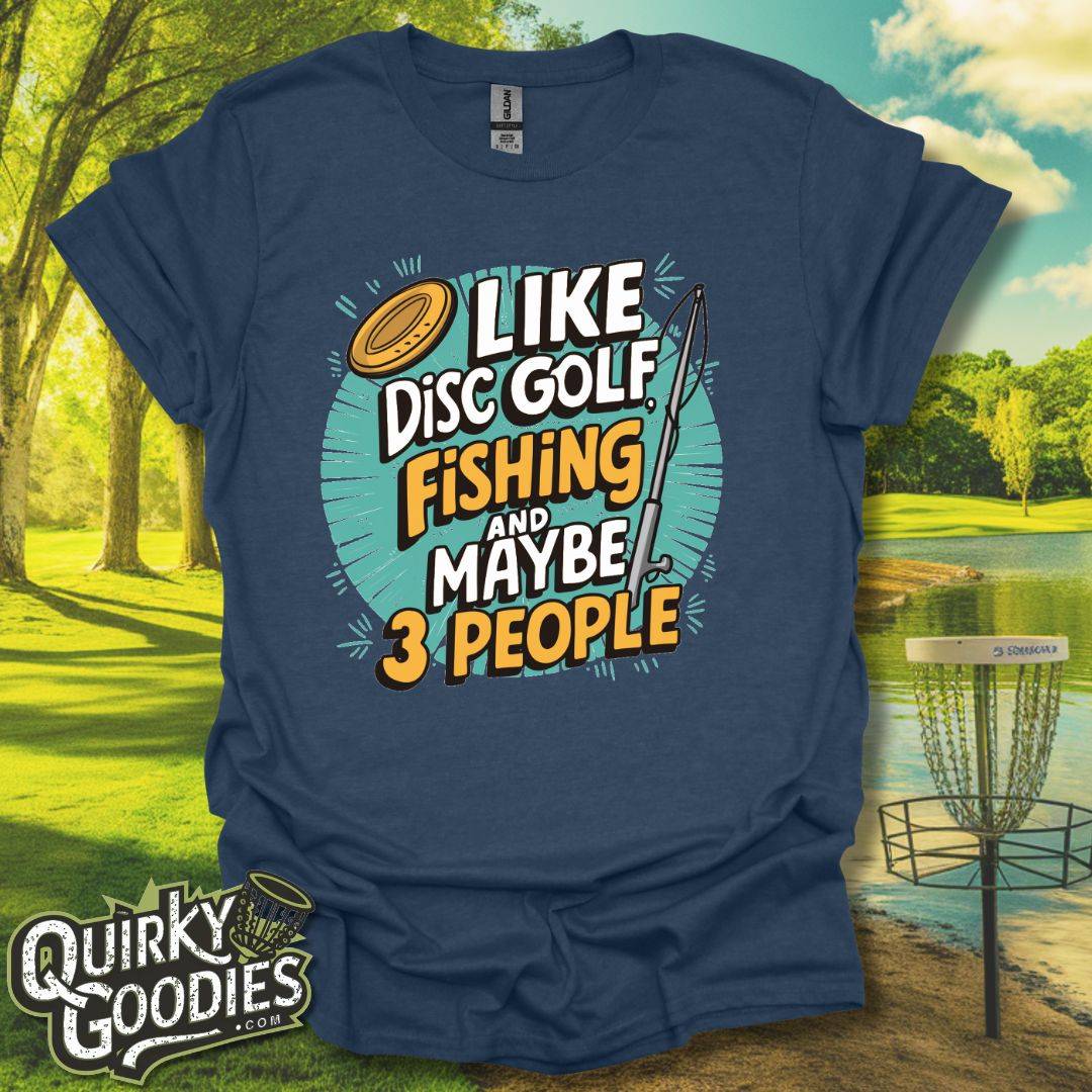 I Like Disc Golf, Fishing, and Maybe 3 people T-Shirt