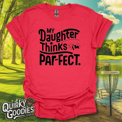 My Daughter Thinks I'm Parfect T-Shirt