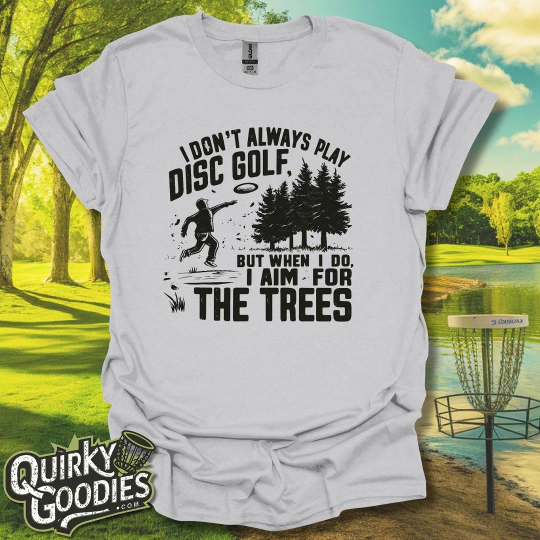 I don't always play disc golf but when I do I aim for the trees T-Shirt