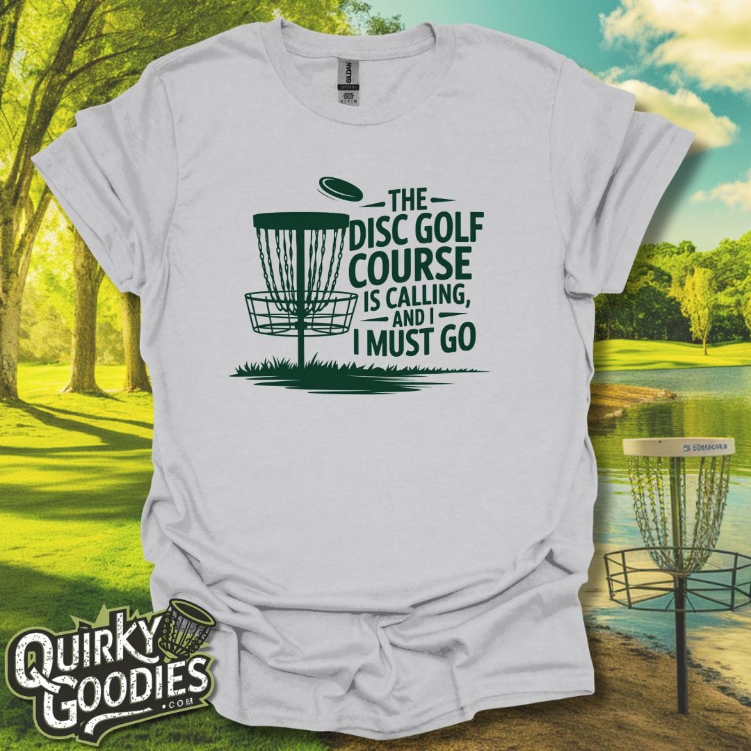 The Disc Golf Course Is Calling And I Must Go T-Shirt