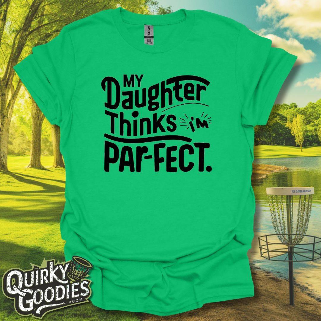 My Daughter Thinks I'm Parfect T-Shirt