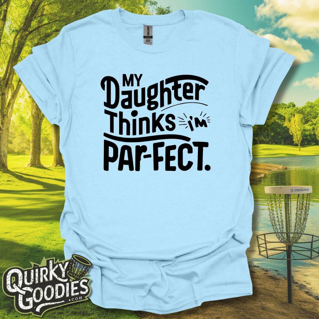 My Daughter Thinks I'm Parfect T-Shirt