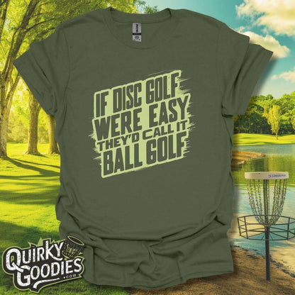 If Disc Golf Were Easy They'd Call It Ball Golf T-Shirt