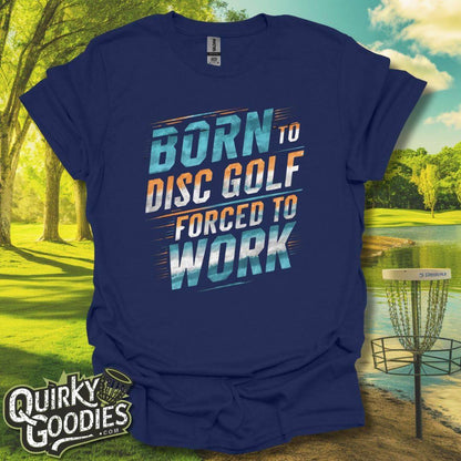 Born To Disc Golf Forced To Work Disc Golf T-Shirt