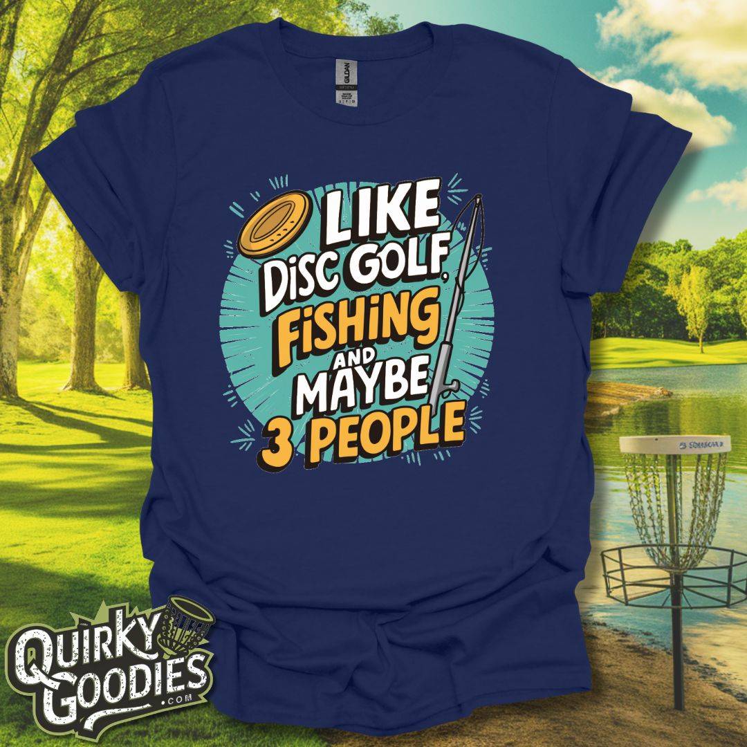 I Like Disc Golf, Fishing, and Maybe 3 people T-Shirt