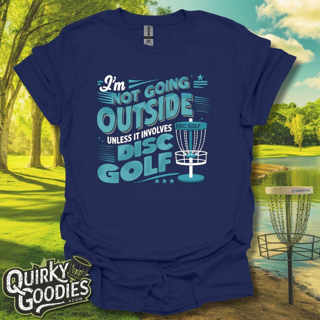 I'm Not Going Outside Unless It Involves Disc Golf T-Shirt