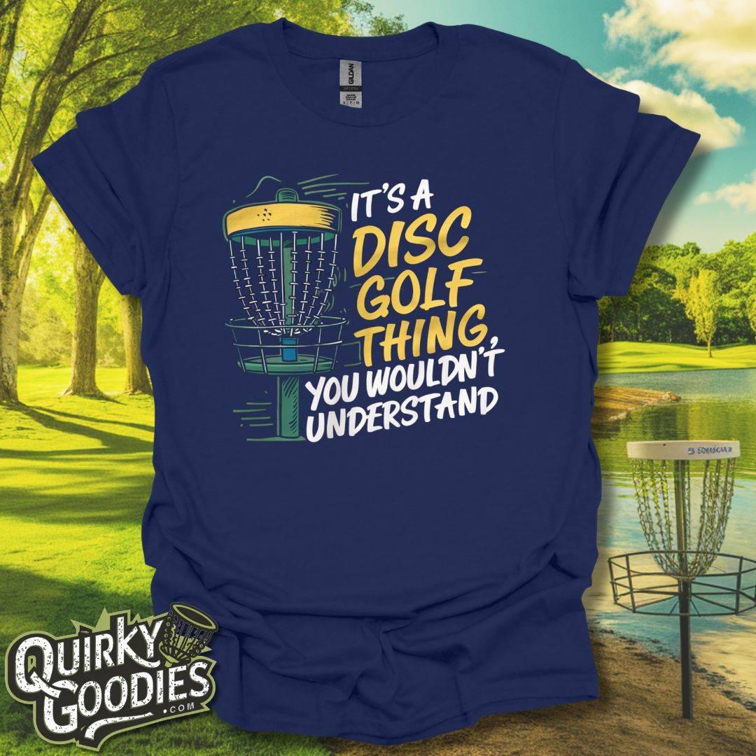 It's a Disc Golf Thing, You Wouldn't Understand T-Shirt