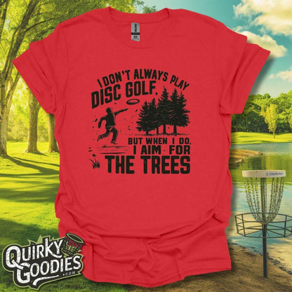 I don't always play disc golf but when I do I aim for the trees T-Shirt