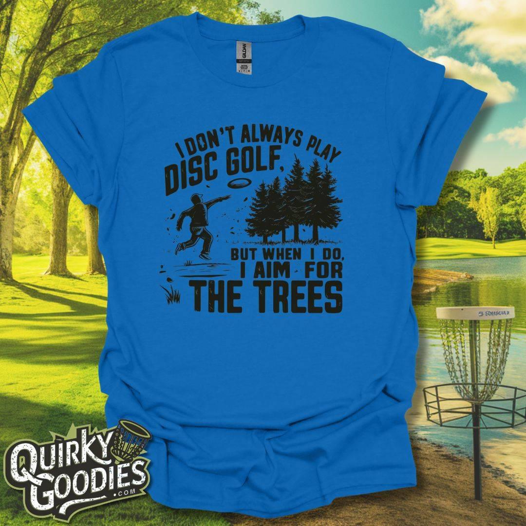 I don't always play disc golf but when I do I aim for the trees T-Shirt