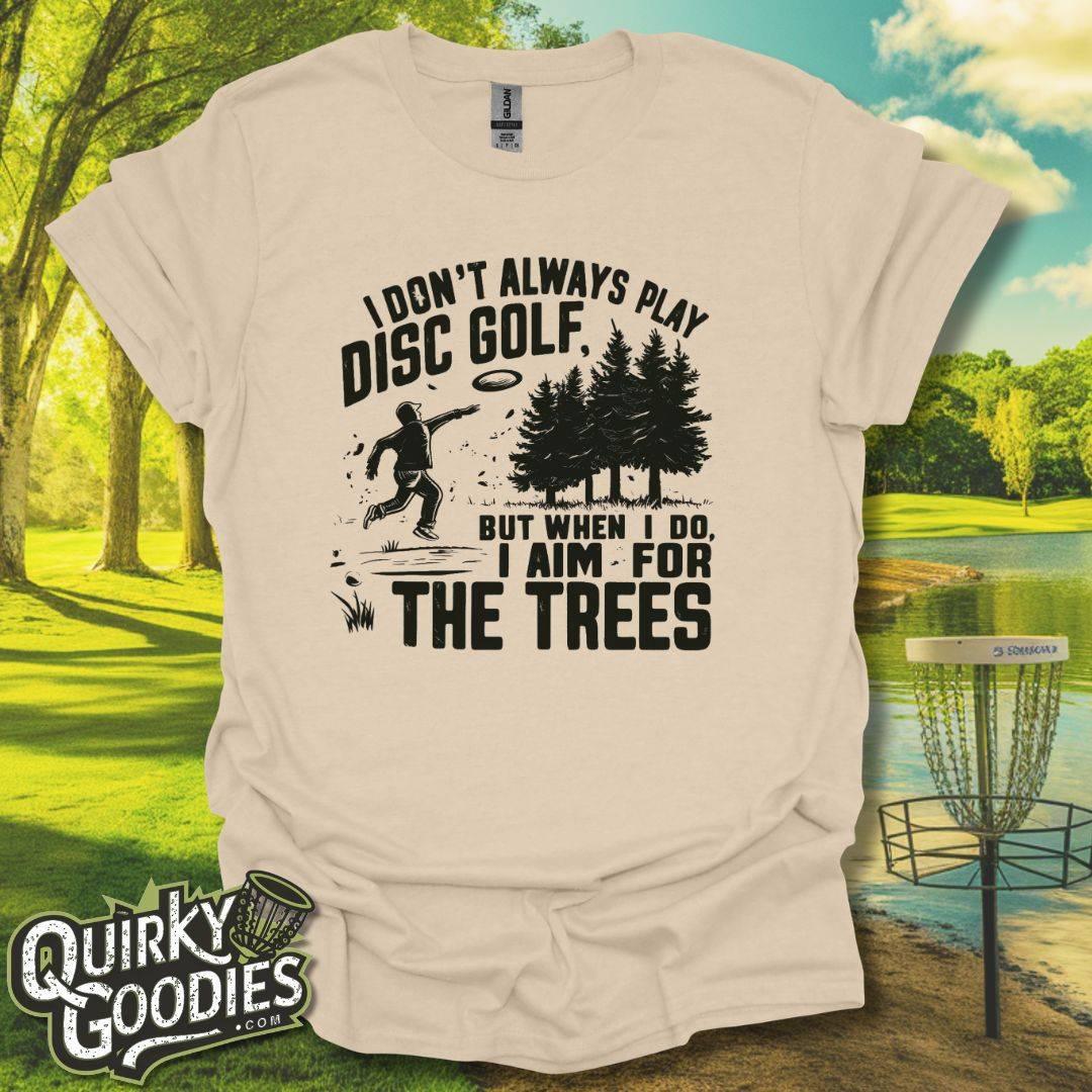 I don't always play disc golf but when I do I aim for the trees T-Shirt