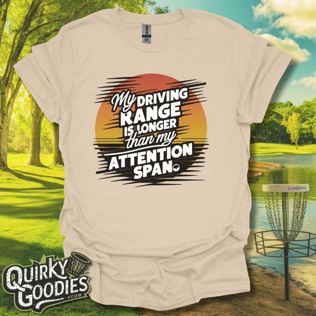 My Driving Range is Longer Than My Attention Span T-Shirt