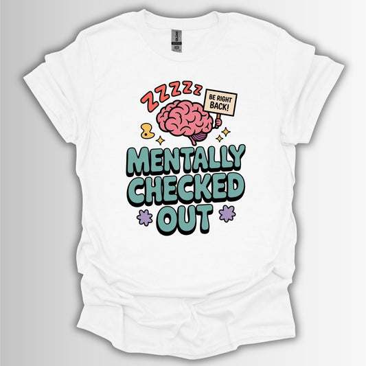 Mentally Checked Out – Relatable Funny T-Shirt