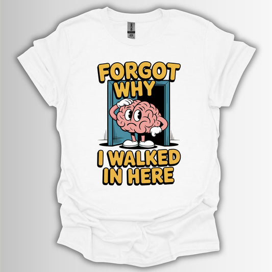 Forgot Why I Walked In Here T-Shirt