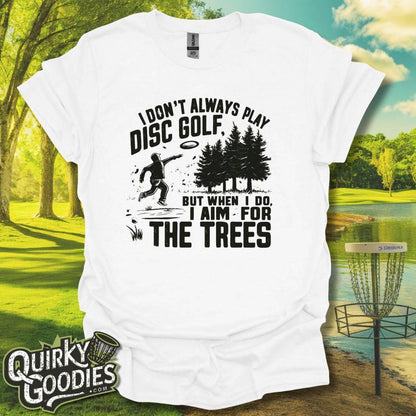 I don't always play disc golf but when I do I aim for the trees T-Shirt