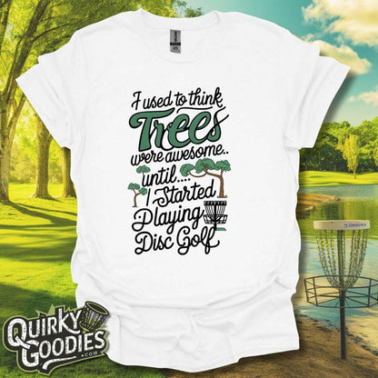 I used to think trees were awesome until disc golf T-Shirt