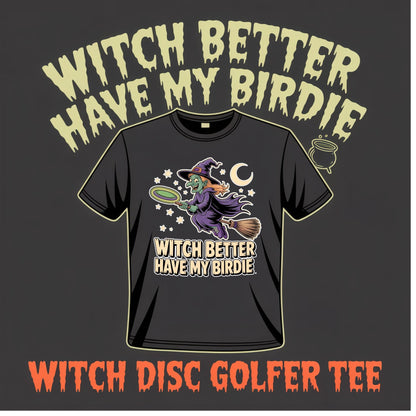 Witch Better Have My Birdie Disc Golf T-Shirt
