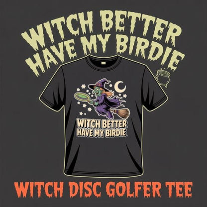 Witch Better Have My Birdie Disc Golf T-Shirt
