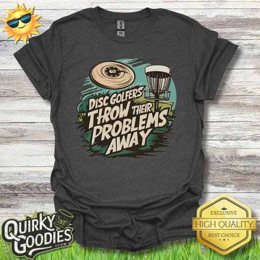 Disc Golfers Throw Their Problems Away T - Shirt - Quirky Goodies