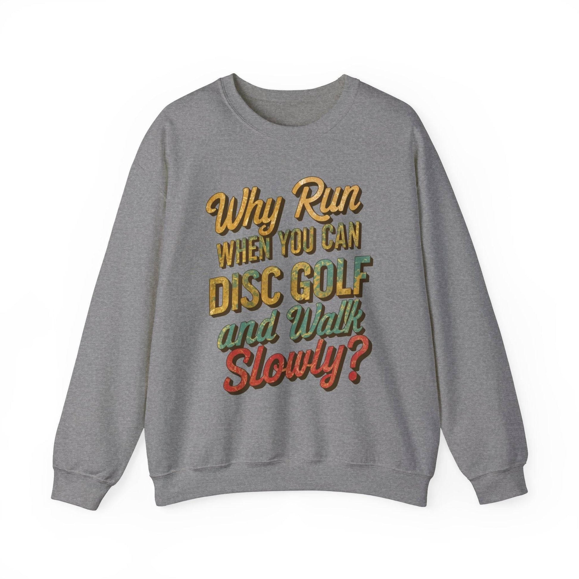 Funny Disc Golf Sweatshirt - Why Run When You Can Disc Golf and Walk Slowly - Unisex Heavy Blend™ Crewneck Sweatshirt - Quirky Goodies