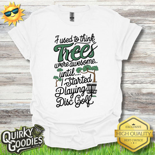 I used to think trees were awesome until disc golf T - Shirt - Quirky Goodies