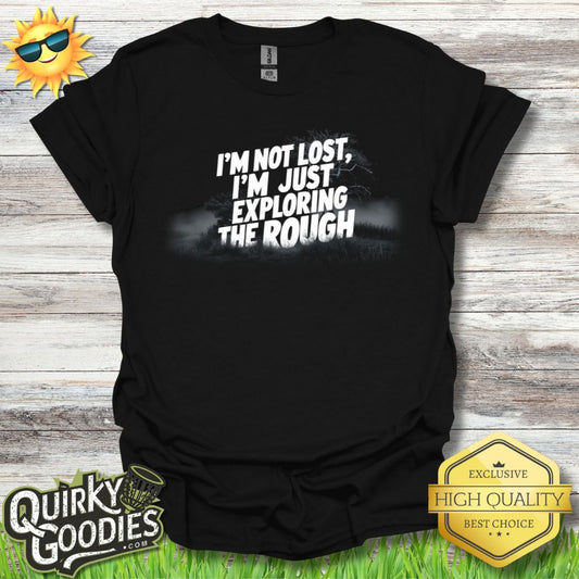 I'm Not Lost I'm Just Exploring The Rough T - Shirt - Quirky Goodies