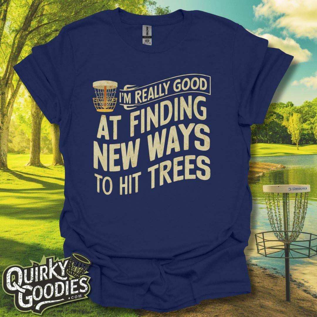 I'm Really Good At Finding New Ways To Hit Trees T - Shirt - Quirky Goodies