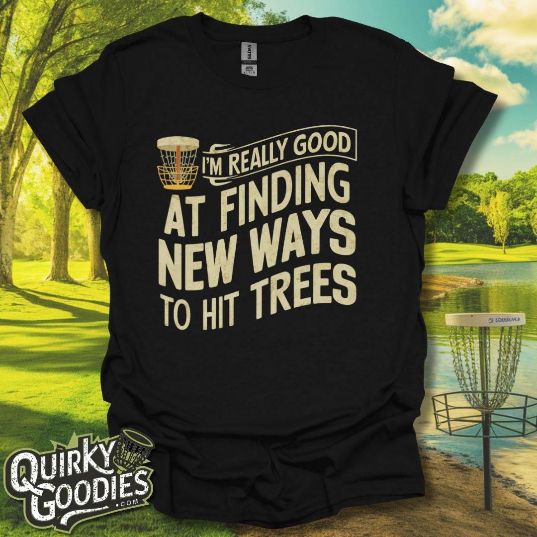 I'm Really Good At Finding New Ways To Hit Trees T - Shirt - Quirky Goodies