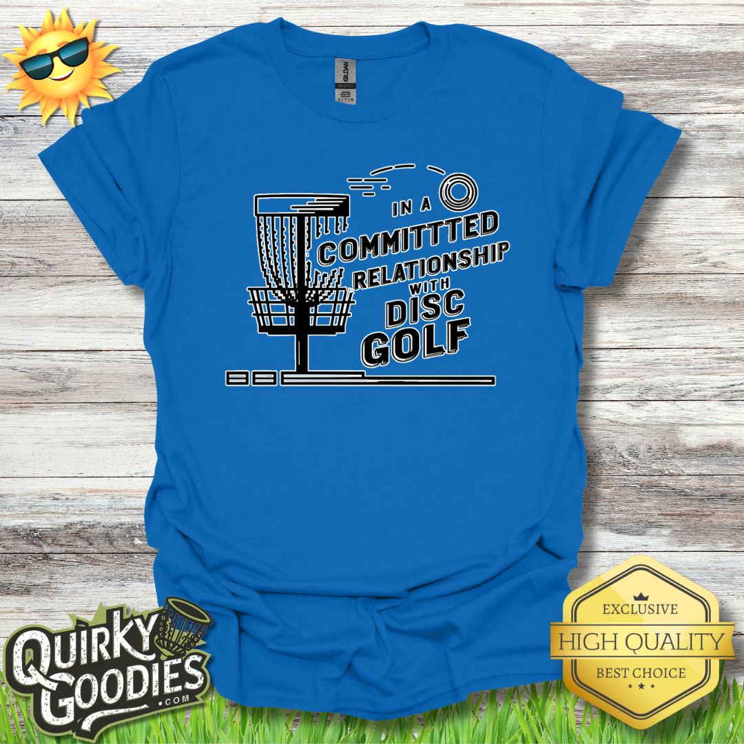 In a Committed Relationship with Disc Golf T - Shirt - Quirky Goodies