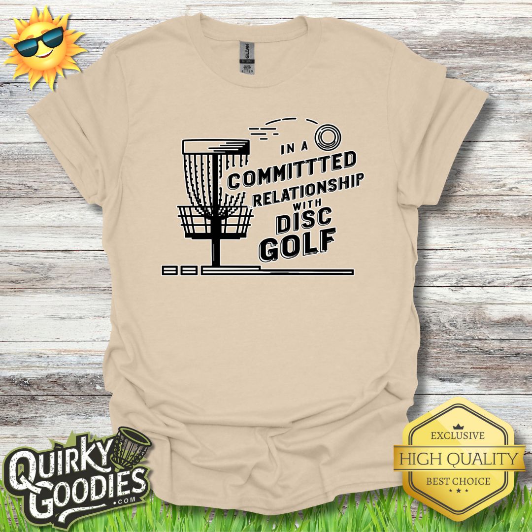 In a Committed Relationship with Disc Golf T - Shirt - Quirky Goodies