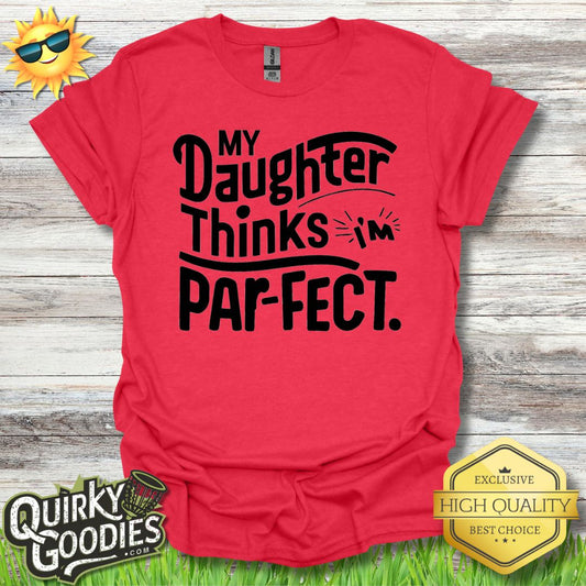 My Daughter Thinks I'm Parfect T - Shirt - Quirky Goodies