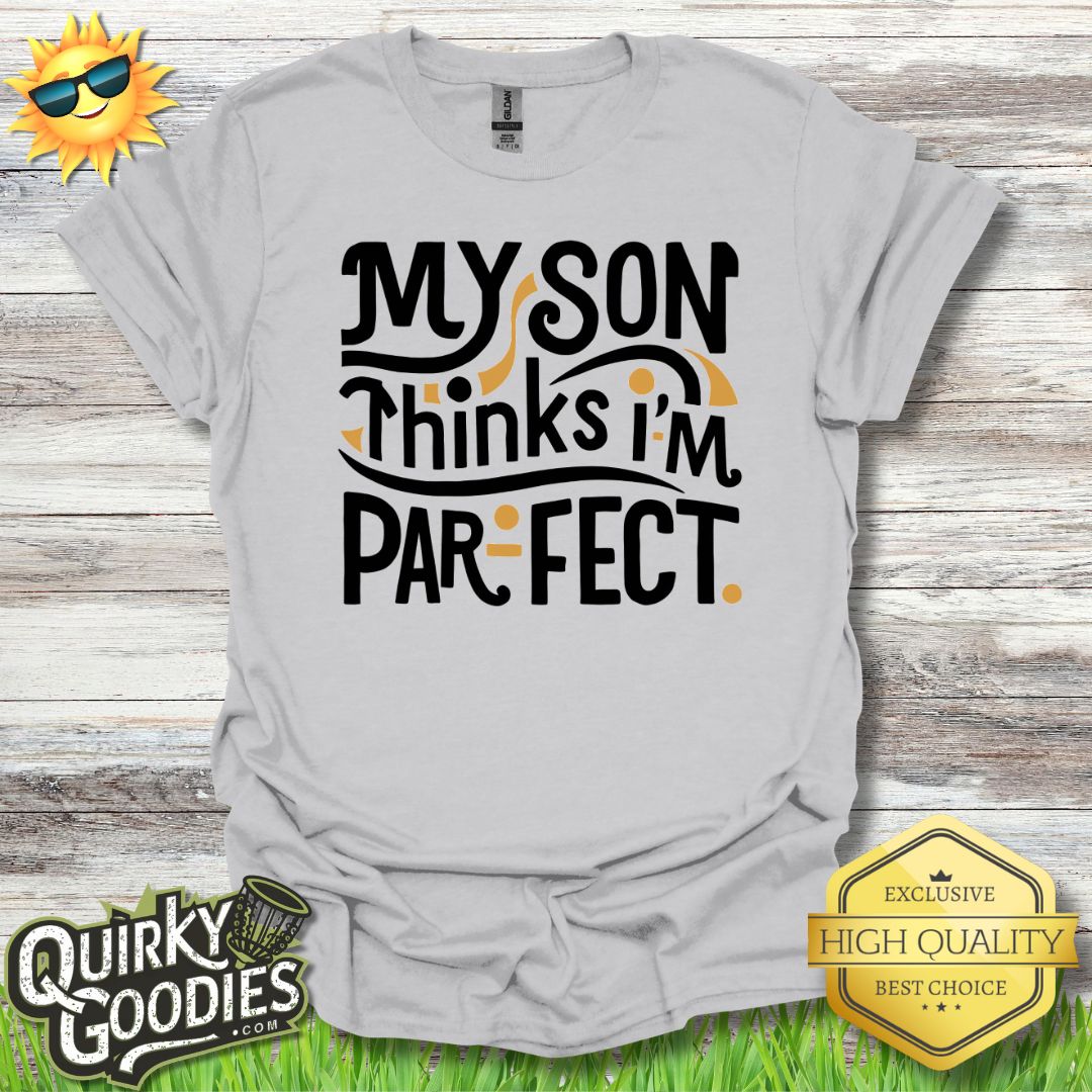 My Son Thinks I'm Parfect T - Shirt - Quirky Goodies